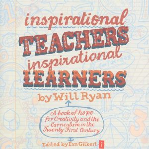 Inspirational Teachers Inspirational Learners: A book of hope for Creativity and the Curriculum in the Twenty First Century